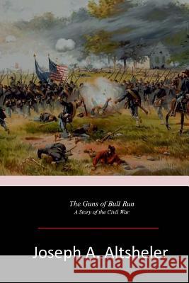 The Guns of Bull Run Joseph A. Altsheler 9781546716471