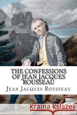 The Confessions of Jean Jacques Rousseau S. W. Orson Jean Jacques Rousseau 9781546718819 Createspace Independent Publishing Platform