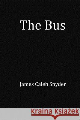 The Bus James Caleb Snyder 9781546719854 Createspace Independent Publishing Platform