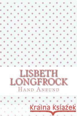 Lisbeth Longfrock Hand Anrund 9781546719953 Createspace Independent Publishing Platform