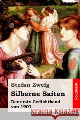 Silberne Saiten: Der erste Gedichtband von 1901 Stefan Zweig 9781546719984 Createspace Independent Publishing Platform