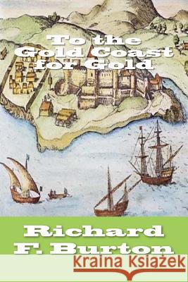 To the Gold Coast for Gold Richard F. Burton 9781546720034 Createspace Independent Publishing Platform