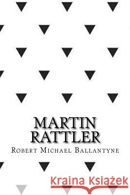 Martin Rattler Robert Michael Ballantyne 9781546720485 Createspace Independent Publishing Platform