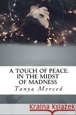 A Touch of Peace: In the Mist of Madness Tanya Merced 9781546720560 Createspace Independent Publishing Platform