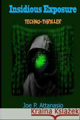 Insidious Exposure Joe P. Attanasio 9781546723080 Createspace Independent Publishing Platform