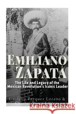 Emiliano Zapata: The Life and Legacy of the Mexican Revolution's Iconic Leader Charles River Editors                    Gustavo Vazque 9781546723356 Createspace Independent Publishing Platform