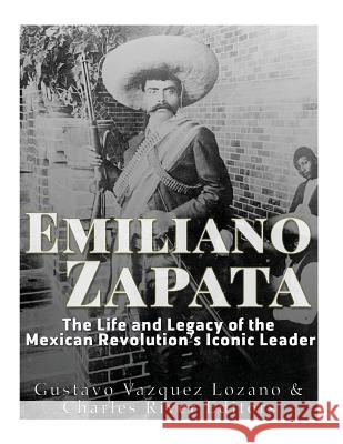 Emiliano Zapata: The Life and Legacy of the Mexican Revolution's Iconic Leader Charles River Editors                    Gustavo Vazque 9781546723363 Createspace Independent Publishing Platform