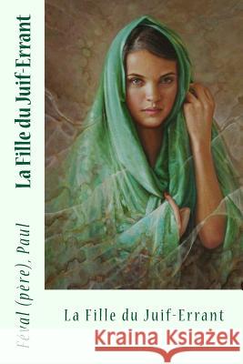 La Fille du Juif-Errant Sir Angels                               Feval (Pere) Paul 9781546723660 Createspace Independent Publishing Platform