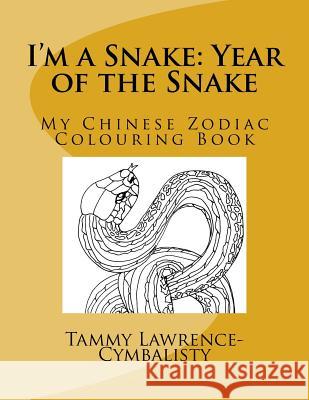 I'm a Snake: Year of the Snake: My Chinese Zodiac Colouring Book Tammy Lawrence-Cymbalisty 9781546724346