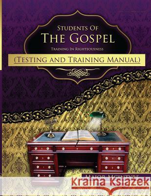 Students Of The Gospel Testing And Training Manual: Training In Righteousness Major McIntyre 9781546724896 Createspace Independent Publishing Platform