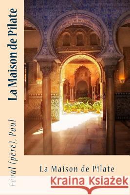 La Maison de Pilate Sir Angels                               Feval (Pere) Paul 9781546728030 Createspace Independent Publishing Platform