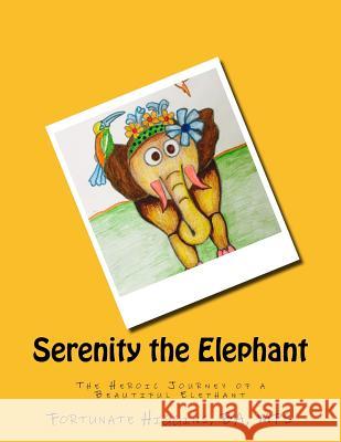 Serenity the Elephant: The Heroic Journey of a Beautiful Elephant Ba Mps Fortunate O. Higgins Maria Richards Maria Richards 9781546728931