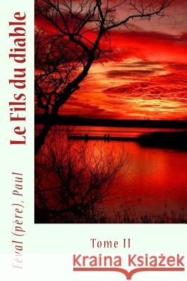 Le Fils du diable: Tome II Sir Angels                               Feval (Pere) Paul 9781546729259 Createspace Independent Publishing Platform