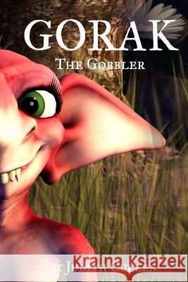 Gorak the Gobbler Judith Cullen Judith Cullen 9781546732532 Createspace Independent Publishing Platform