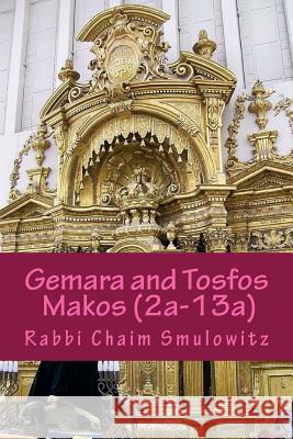 Gemara and Tosfos Makos: First and Second Perek (2a-13a) Rabbi Chaim Smulowitz 9781546733676