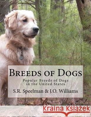 Breeds of Dogs: Popular Breeds of Dogs in the United States S. R. Speelman J. O. Williams Jackson Chambers 9781546734246 Createspace Independent Publishing Platform