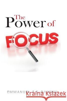 The Power of Focus Emmanuel Ojukwu 9781546735014 Createspace Independent Publishing Platform