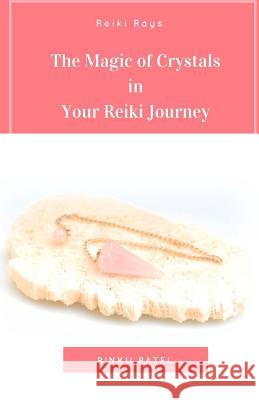 The Magic of Crystals in Your Reiki Journey Rinku Patel 9781546737674
