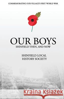 Our Boys: Shinfield and the Great War Shinfield and District Local History Soc Edward Farrow Barbara Farrow 9781546739593 Createspace Independent Publishing Platform