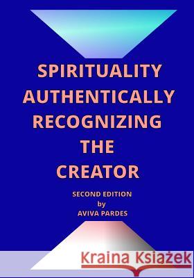 Spirituality Authentically Recognizing The Creator Pardes, Aviva 9781546739777