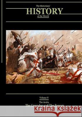 The Arabs, The Crusades and The Papacy: The Historians' History of the World Volume 8 Henry Smith William Various 9781546740728