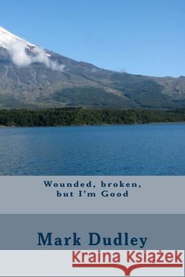 Wounded, broken, but I'm Good Dudley, Mark 9781546741367 Createspace Independent Publishing Platform