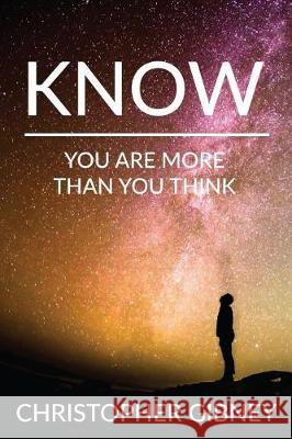 Know: You Are More Than You Think Christopher Gibney 9781546744214 Createspace Independent Publishing Platform