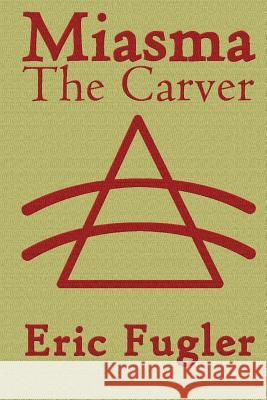 Miasma: The Carver Eric Fugler 9781546746591 Createspace Independent Publishing Platform