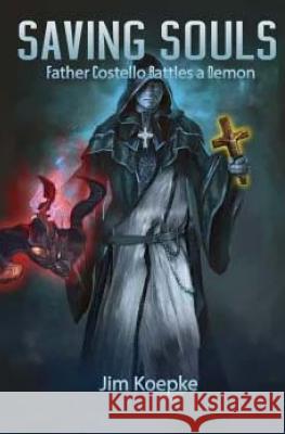 Saving Souls: Father Costello Battles A Demon Koepke, Jim 9781546746799 Createspace Independent Publishing Platform