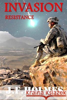 Invasion: Book 1: Resistance J. F. Holmes 9781546747703 Createspace Independent Publishing Platform