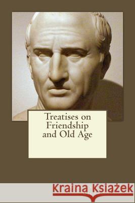 Treatises on Friendship and Old Age Marcus Tullius Cicero Andrea Gouveia Andrea Gouveia 9781546748823 Createspace Independent Publishing Platform