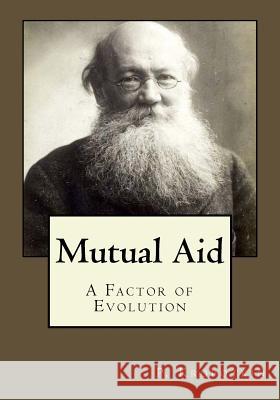 Mutual Aid P. Kropotkin Andrea Gouveia Andrea Gouveia 9781546749592 Createspace Independent Publishing Platform