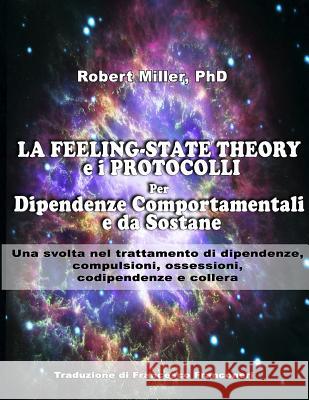 La Feeling-State Theory e I Protocolli per Dipendenze Comportamentali e da Sost: Una svolta nel trattamento di dipendenze, compulsioni, ossessioni, co Miller, Janet 9781546750345 Createspace Independent Publishing Platform