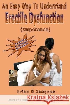 An Easy Way To Understand Erectile Dysfunction Jacques, Brian B. 9781546751854 Createspace Independent Publishing Platform