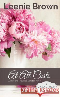 At All Costs: A Pride and Prejudice Variation Novel Leenie Brown 9781546752226 Createspace Independent Publishing Platform