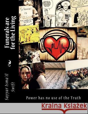Funerals are for the Living: Power has no use of the Truth Sayyar Isma Swift 9781546752646 Createspace Independent Publishing Platform
