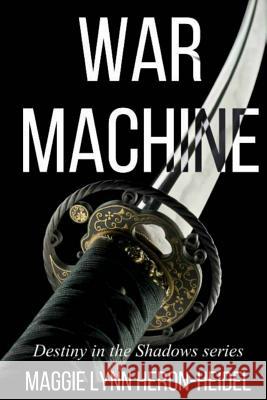 War Machine: Destiny in the Shadows Series Book One Maggie Lynn Heron-Heidel 9781546755234 Createspace Independent Publishing Platform