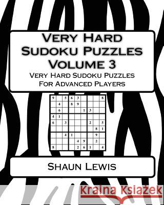 Very Hard Sudoku Puzzles Volume 3: Very Hard Sudoku Puzzles For Advanced Players Shaun Lewis 9781546755906 Createspace Independent Publishing Platform