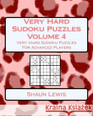Very Hard Sudoku Puzzles Volume 4: Very Hard Sudoku Puzzles For Advanced Players Shaun Lewis 9781546756262 Createspace Independent Publishing Platform
