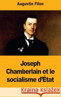 Joseph Chamberlain et le socialisme d'État Filon, Augustin 9781546758082 Createspace Independent Publishing Platform