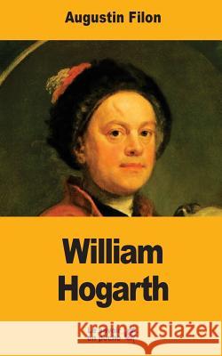 William Hogarth Augustin Filon 9781546758648 Createspace Independent Publishing Platform