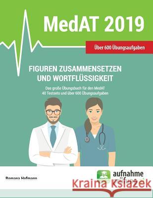 Figuren zusammensetzen und Wortflüssigkeit: Das große Übungsbuch für den MedAT mit 40 Testsets und über 600 Übungsbeispielen Hofmann, Romana 9781546761389 Createspace Independent Publishing Platform