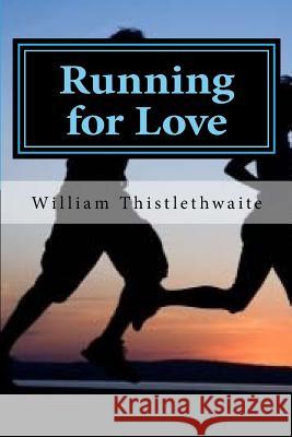 Running for Love William Thistlethwaite 9781546764571 Createspace Independent Publishing Platform