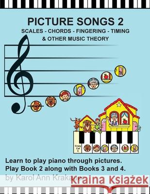 Picture Songs 2 - Scales - Chords - Fingering - Timing & Other Music Theory Karol Ann Krakauer 9781546764663 Createspace Independent Publishing Platform