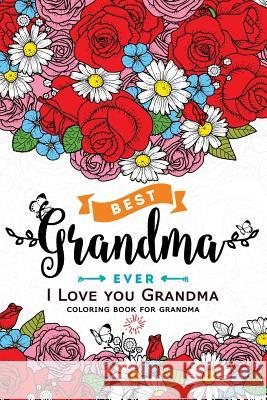 I love you Grandma Coloring Book: (Perfectly Portable Pages)(On-The-Go! Coloring Book) Adult Coloring Books Flowers 9781546768173 Createspace Independent Publishing Platform
