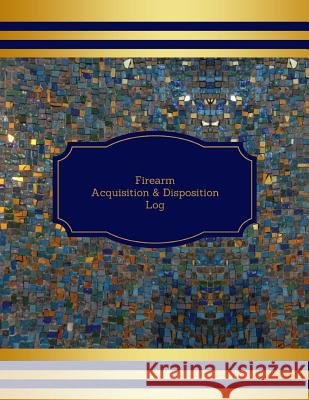 Firearm Acquisition & Disposition Log Creative Designs Publishers 9781546768340