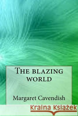 The blazing world Cavendish, Margaret 9781546768364 Createspace Independent Publishing Platform