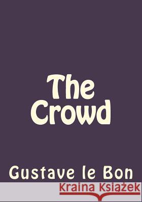 The Crowd Gustave L Andrea Gouveia Andrea Gouveia 9781546770725 Createspace Independent Publishing Platform