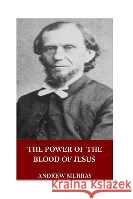 The Power of the Blood of Jesus Andrew Murray 9781546771708 Createspace Independent Publishing Platform