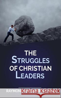 The Struggles of Christian Leaders Raymond Kweinortey Akam 9781546771876 Createspace Independent Publishing Platform